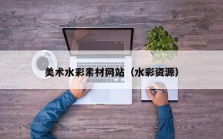 射阳美术水彩素材网站（水彩资源）
