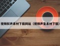 射阳视频拟声素材下载网站（视频声音素材下载）