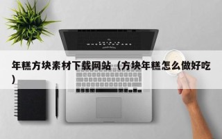 射阳年糕方块素材下载网站（方块年糕怎么做好吃）